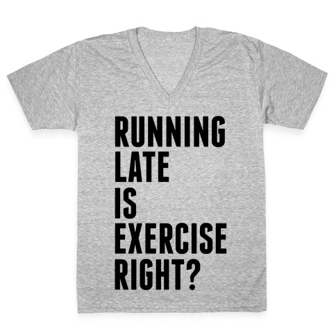 Running Late Is Exercise Right? V-Neck Tee Shirt