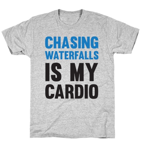 Chasing Waterfalls Is My Cardio T-Shirt
