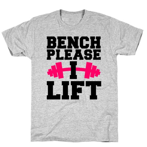 Bench Please, I Lift T-Shirt