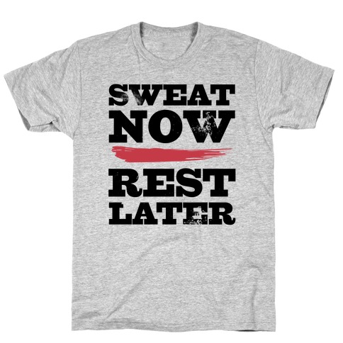 Sweat Now, Rest Later T-Shirt