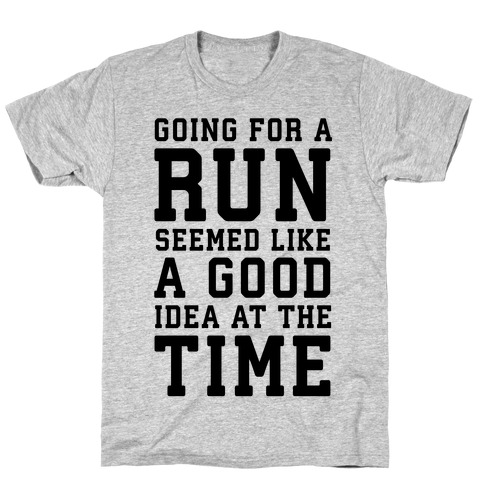Going for a Run Seemed Like a Good Idea at the Time T-Shirt