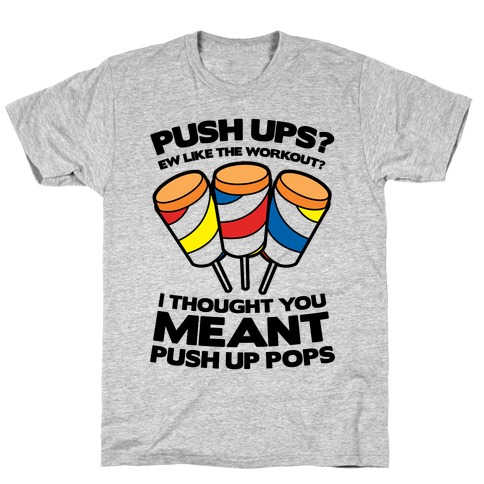 Push Ups? I Thought You Meant Push Up Pops T-Shirt