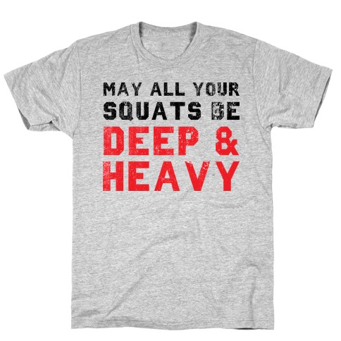 May All Your Squats Be Deep & Heavy T-Shirt