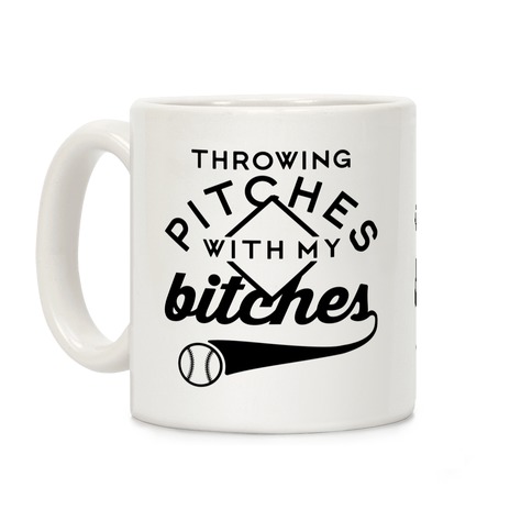 Throwing Pitches With My Bitches Coffee Mug