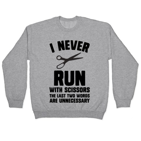 I Never Run With Scissors Pullover