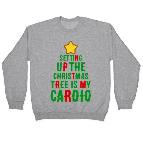 Setting Up The Christmas Tree Is My Cardio Pullover