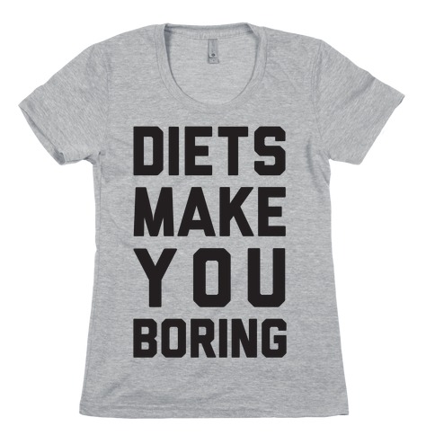 Diets Make You Boring Womens T-Shirt
