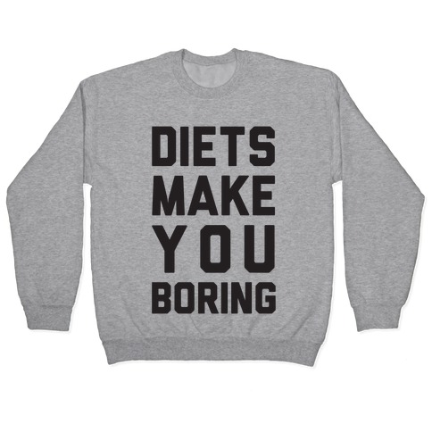 Diets Make You Boring Pullover