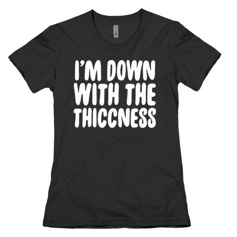 I'm Down With the Thiccness Womens T-Shirt