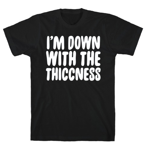I'm Down With the Thiccness T-Shirt