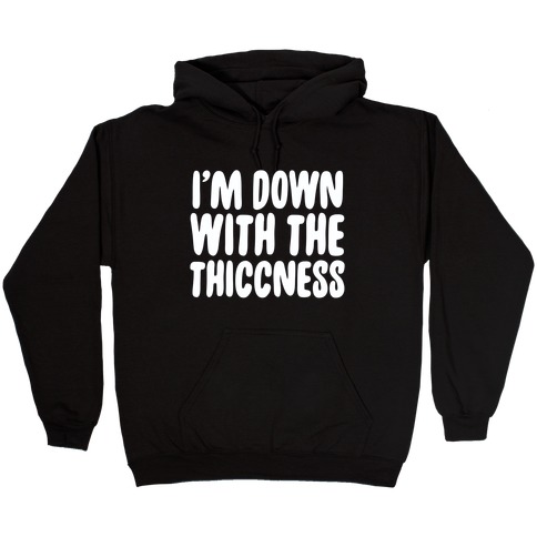 I'm Down With the Thiccness Hooded Sweatshirt
