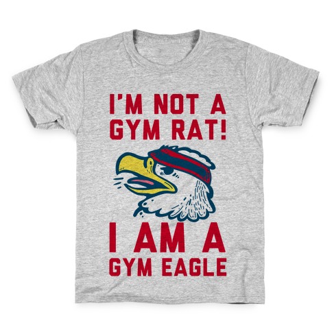 I'm Not a Gym Rat! I Am a Gym EAGLE Kids T-Shirt