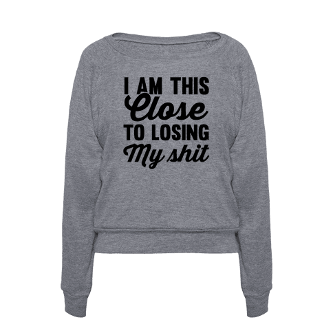 HUMAN - I Am This Close To Losing My SHit - Clothing | Pullover