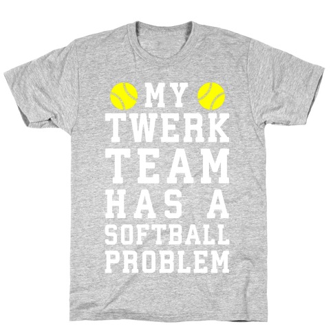 My Twerk Team Has A Softball Problem T-Shirt
