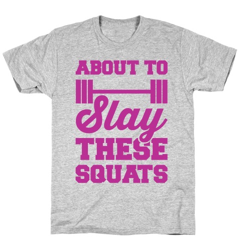 About To Slay These Squats T-Shirt