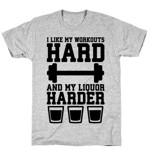 I Like My Workouts Hard And My Liquor Harder T-Shirt