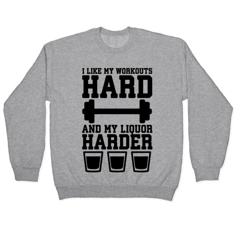 I Like My Workouts Hard And My Liquor Harder Pullover