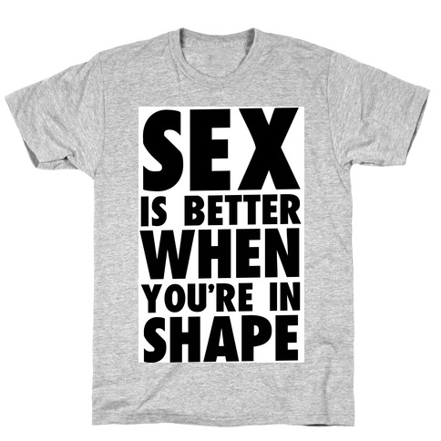 Sex is Better When You're in Shape T-Shirt