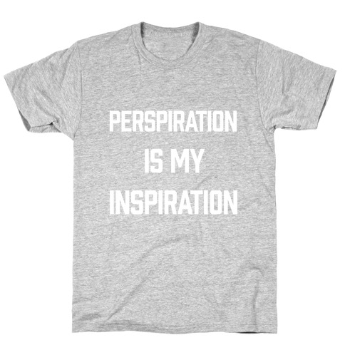 Perspiration Is My Inspiration T-Shirt