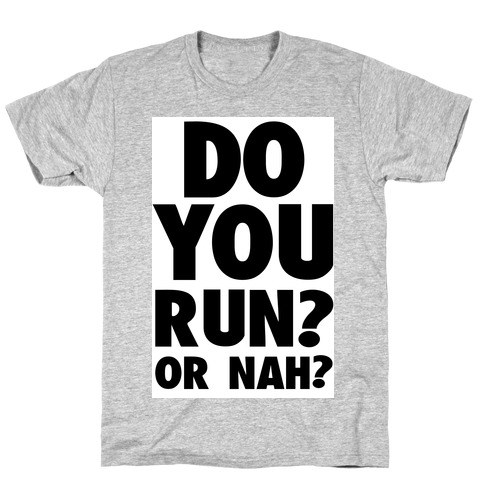 Do You Run? Or Nah? T-Shirt