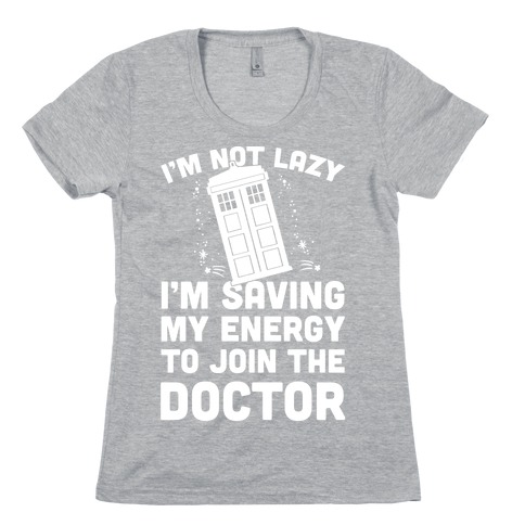 I'm Not Lazy I'm Saving My Energy To Join The Doctor Womens T-Shirt