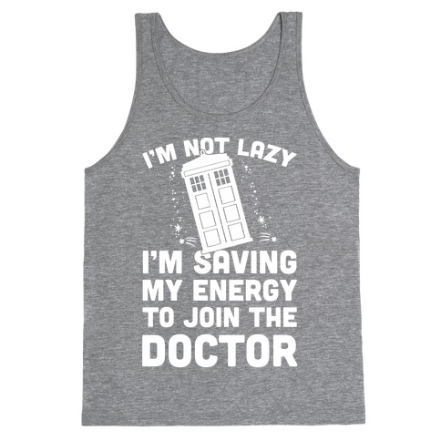 I'm Not Lazy I'm Saving My Energy To Join The Doctor Tank Top
