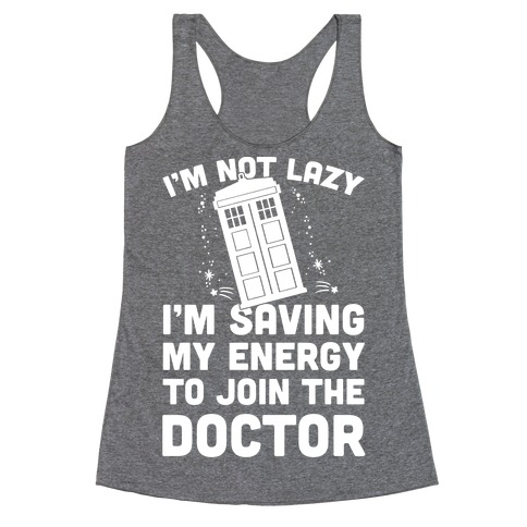 I'm Not Lazy I'm Saving My Energy To Join The Doctor Racerback Tank Top