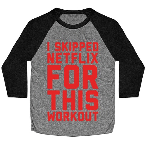 I Skipped Netflix For This Workout Baseball Tee