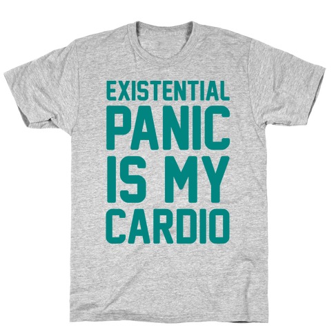Existential Panic Is My Cardio T-Shirt