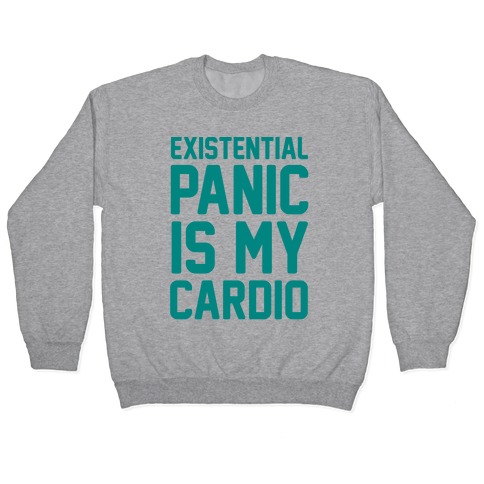 Existential Panic Is My Cardio Pullover
