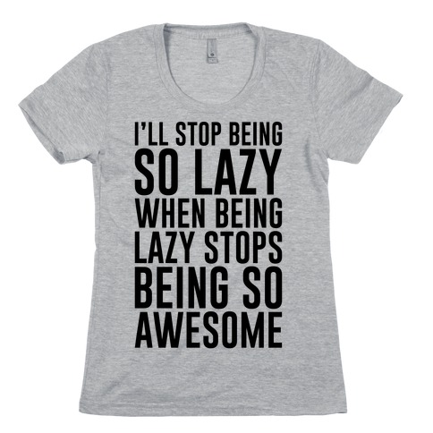 Stop Being So Lazy Womens T-Shirt