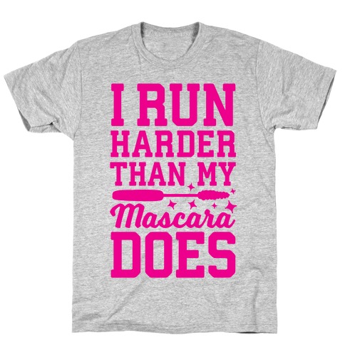 I Run Harder Than My Mascara Does T-Shirt