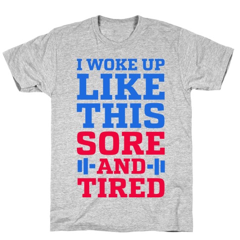 I Woke Up Like This. Sore and Tired. T-Shirt