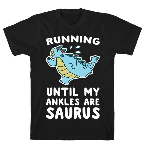 Running Until My Ankles are Saurus T-Shirt