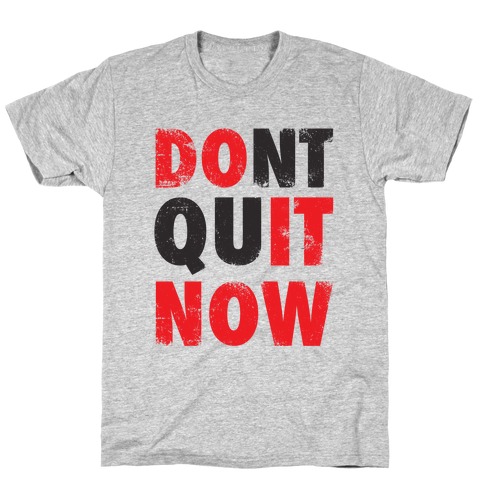 Dont Quit Now (Do It Now) T-Shirt