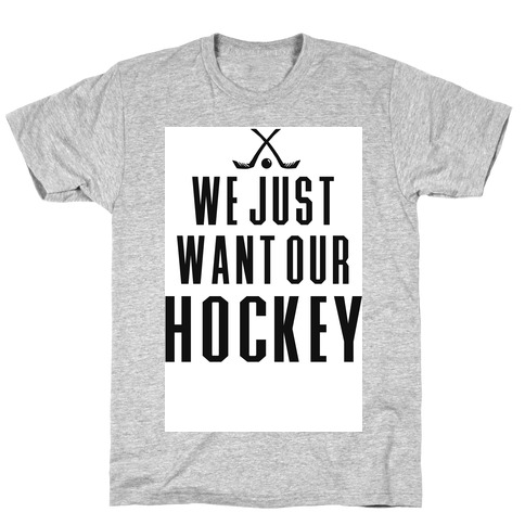 We Just Want Our Hockey! T-Shirt
