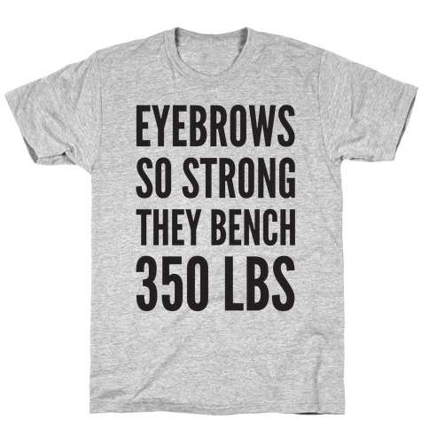 Eyebrows So Strong The bench 350 LBS T-Shirt