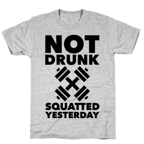 Not Drunk Squatted Yesterday T-Shirt