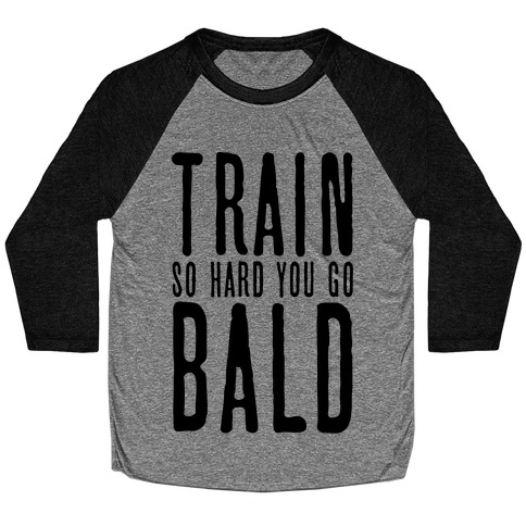 Train So Hard You Go Bald Baseball Tee