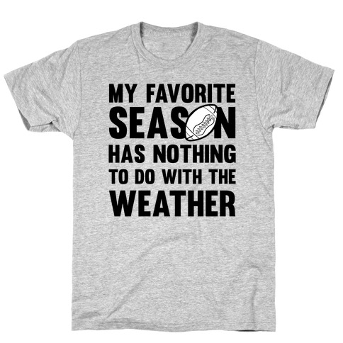 My Favorite Season Has Nothing To Do With The Weather T-Shirt