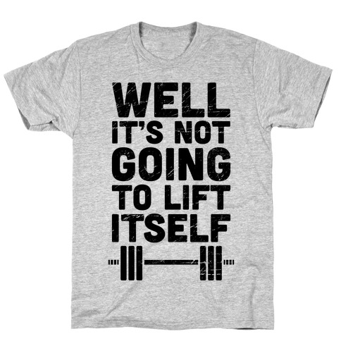 It's Not Going To Lift Itself T-Shirts | Activate Apparel