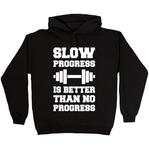 Slow Progress Is Better Than No Progress Hooded Sweatshirt