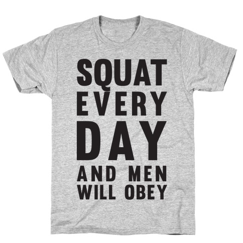 Squat Everyday And Men Will Obey T-Shirt