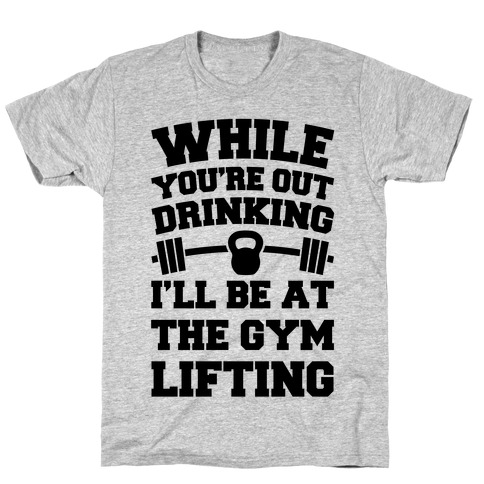 While You're Drinking I'm Lifting T-Shirt