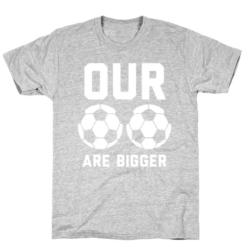 Our Soccer Balls Are Bigger T-Shirt