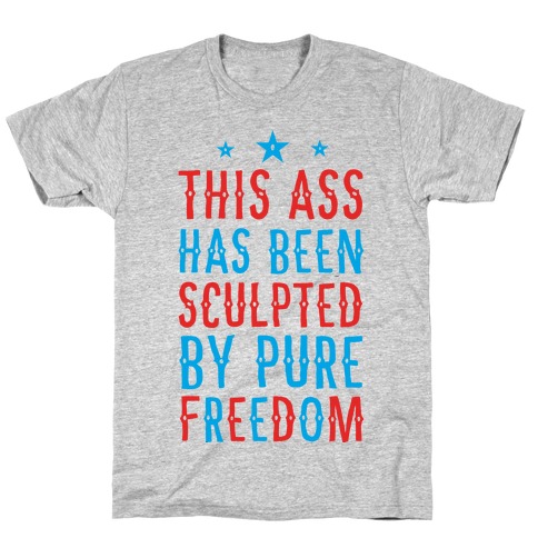 This Ass Has Been Sculpted by Pure Freedom T-Shirt