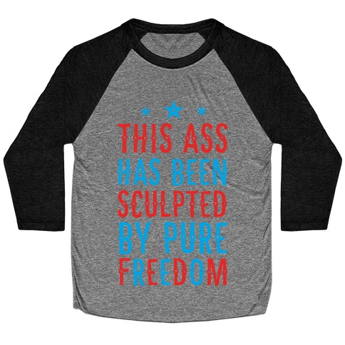 This Ass Has Been Sculpted by Pure Freedom Baseball Tee