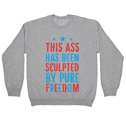This Ass Has Been Sculpted by Pure Freedom Pullover