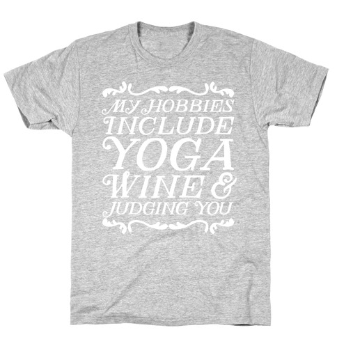 My Hobbies Include Yoga, Wine & Judging You T-Shirt
