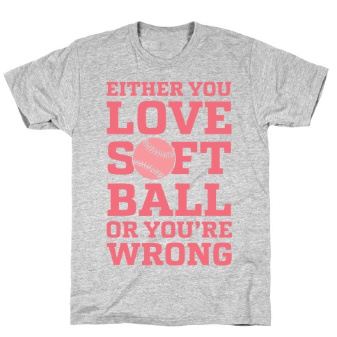 Either You Love Softball Or You're Wrong T-Shirt